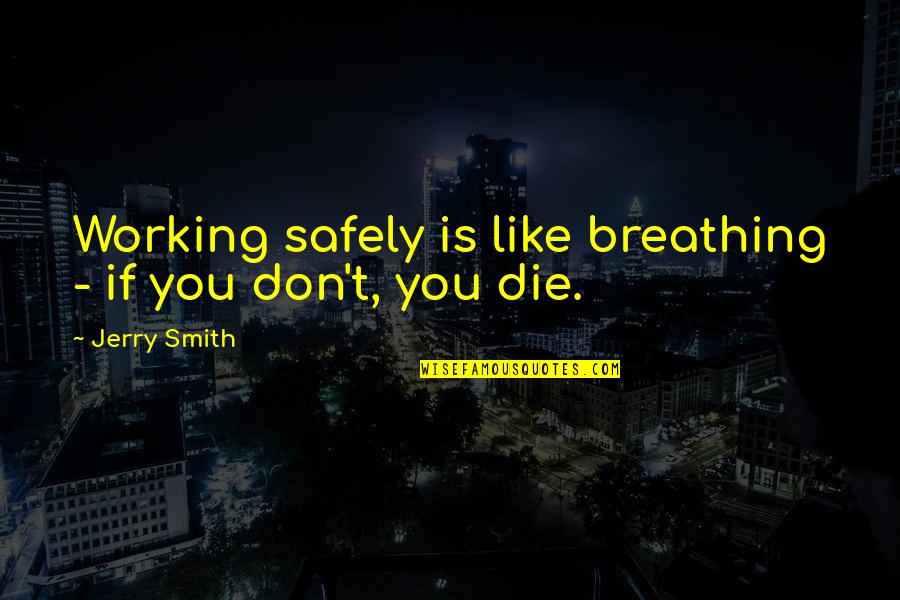 Two Minute Drill Mike Lupica Quotes By Jerry Smith: Working safely is like breathing - if you