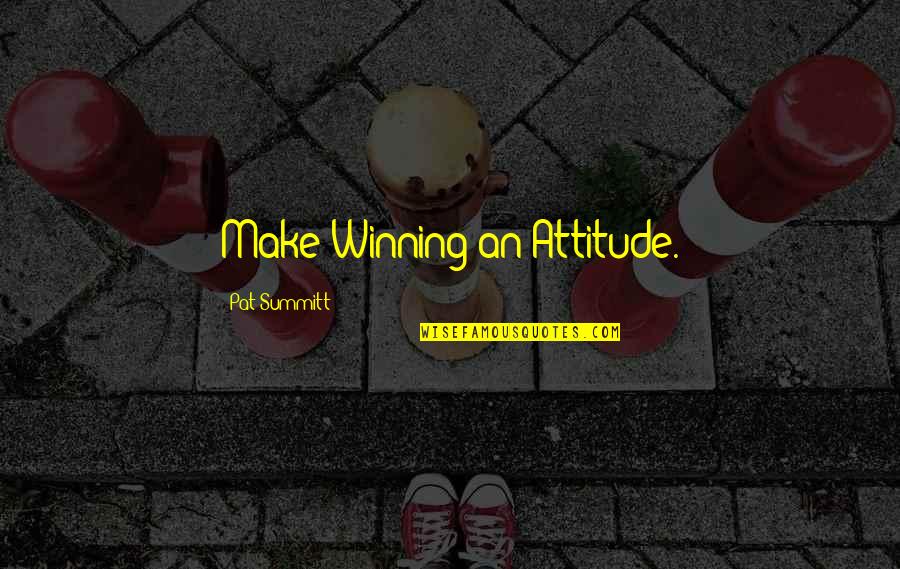 Two Minute Drill Mike Lupica Quotes By Pat Summitt: Make Winning an Attitude.