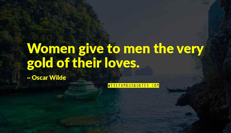 Two Minute Silence Quotes By Oscar Wilde: Women give to men the very gold of Two Minute Silence Quotes By Oscar Wilde: Women give to men the very gold of
