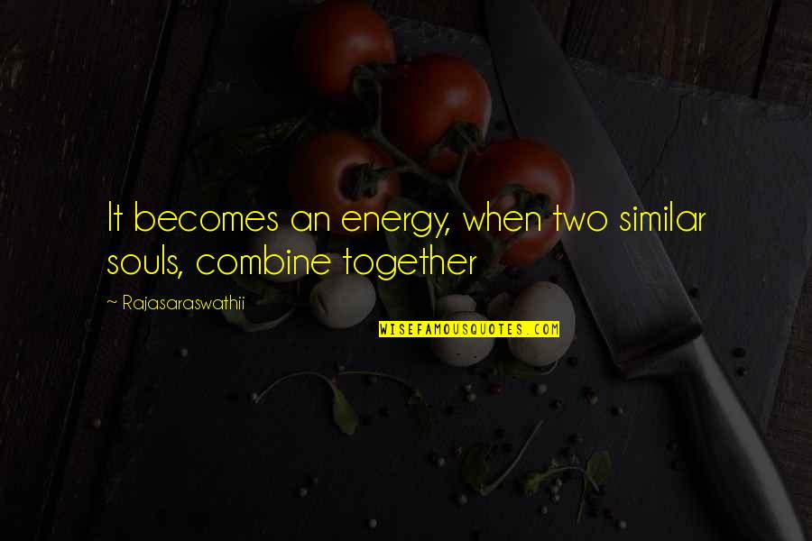 Two Minutes Of Hate Quotes By Rajasaraswathii: It becomes an energy, when two similar souls,