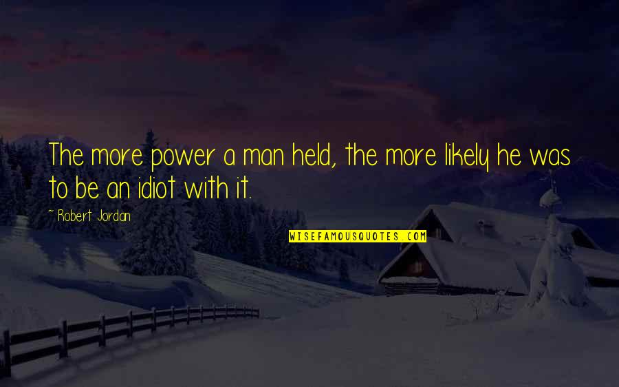 Two Moods Quotes By Robert Jordan: The more power a man held, the more