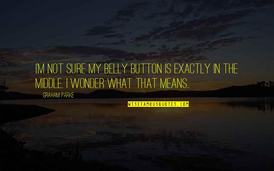 Two Night Stand Alec Quotes By Graham Parke: I'm not sure my belly button is exactly