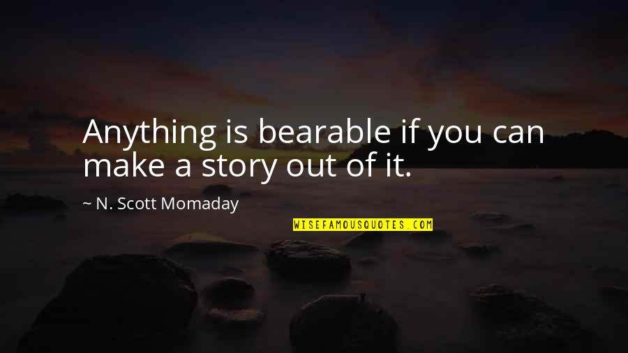 Two Night Stand Alec Quotes By N. Scott Momaday: Anything is bearable if you can make a Two Night Stand Alec Quotes By N. Scott Momaday: Anything is bearable if you can make a