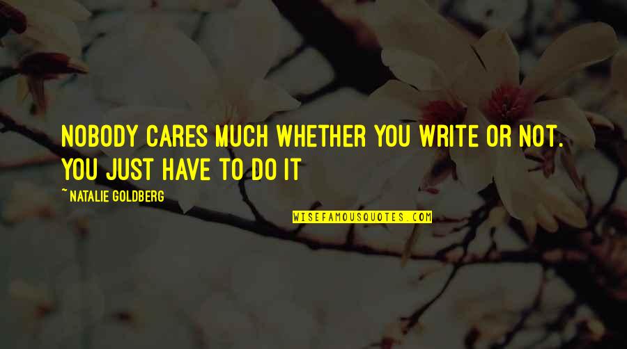 Two Oceans Marathon Quotes By Natalie Goldberg: Nobody cares much whether you write or not.