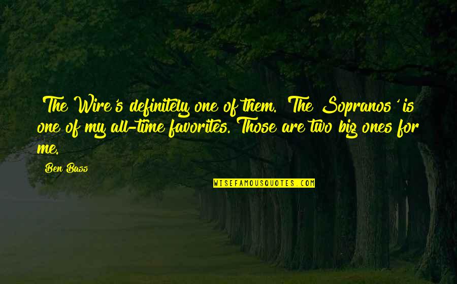 Two Of Me Quotes By Ben Bass: 'The Wire's definitely one of them. 'The Sopranos'