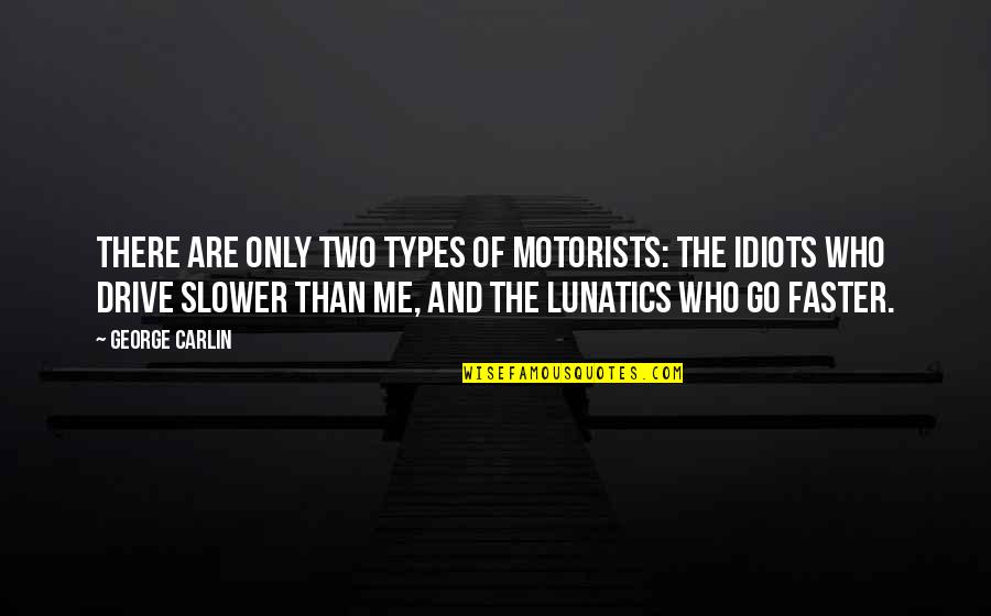 Two Of Me Quotes By George Carlin: There are only two types of motorists: the