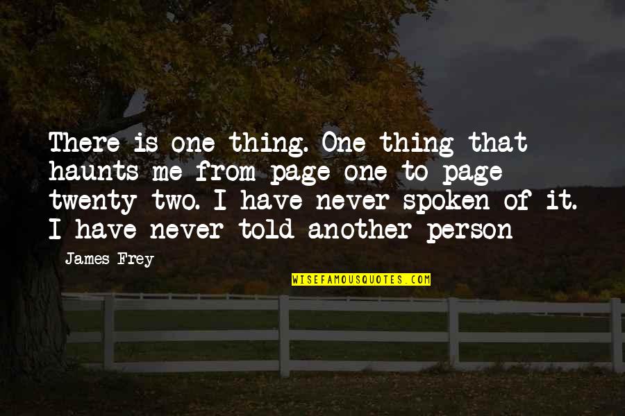 Two Of Me Quotes By James Frey: There is one thing. One thing that haunts