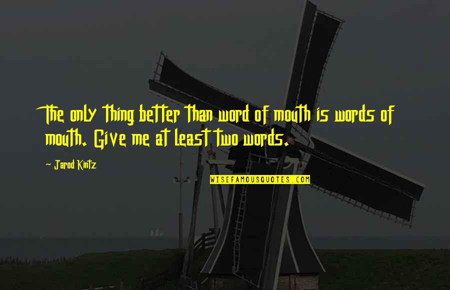 Two Of Me Quotes By Jarod Kintz: The only thing better than word of mouth