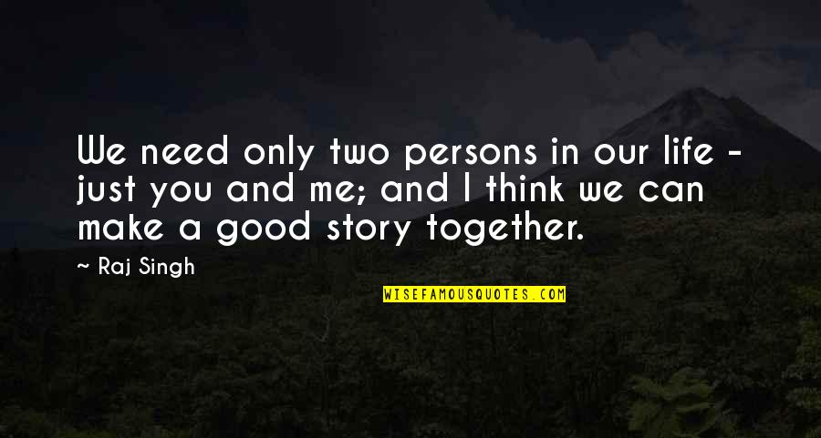 Two Of Me Quotes By Raj Singh: We need only two persons in our life