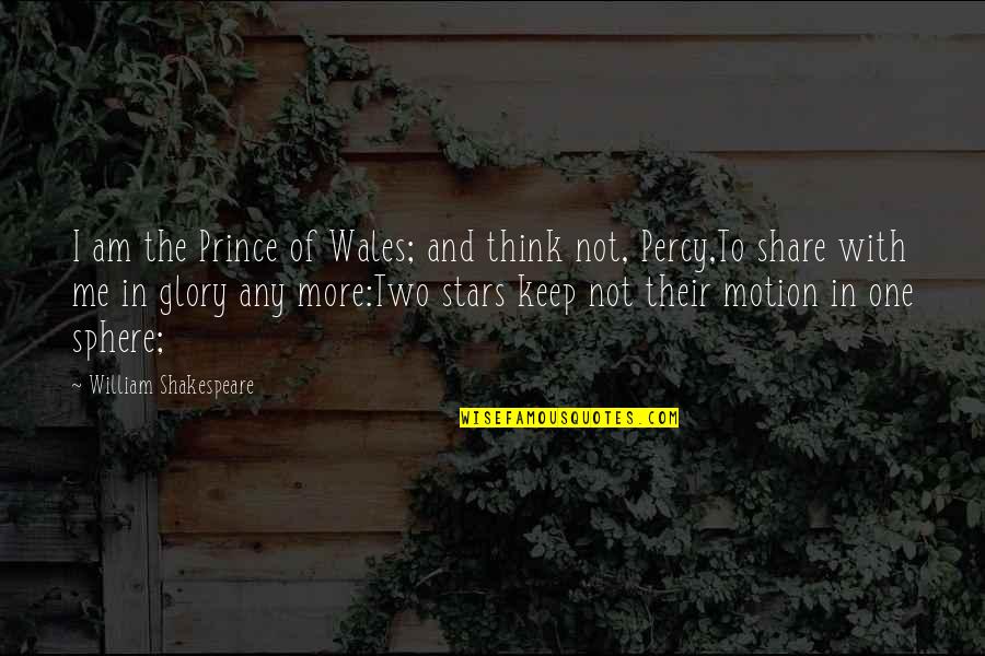 Two Of Me Quotes By William Shakespeare: I am the Prince of Wales; and think