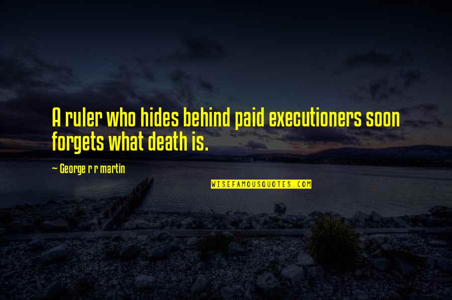 Two Of Us Memorable Quotes By George R R Martin: A ruler who hides behind paid executioners soon