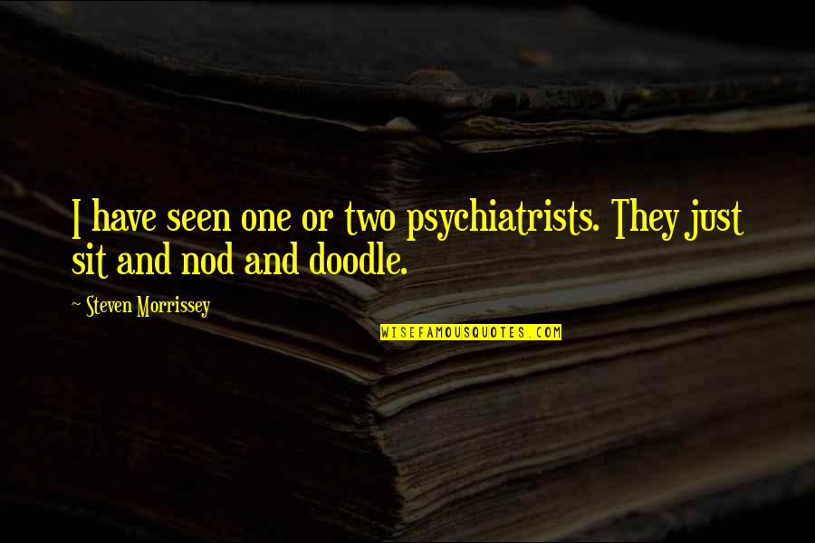 Two Of Us Memorable Quotes By Steven Morrissey: I have seen one or two psychiatrists. They