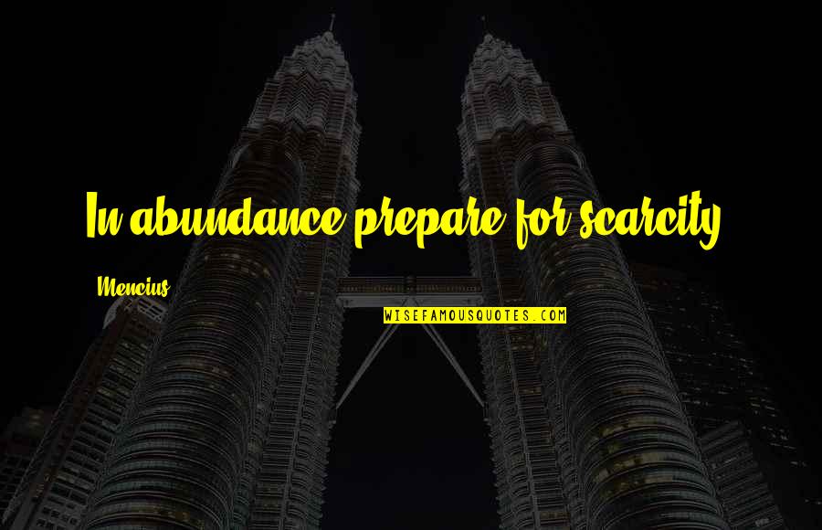 Two Old Souls Quotes By Mencius: In abundance prepare for scarcity. Two Old Souls Quotes By Mencius: In abundance prepare for scarcity.