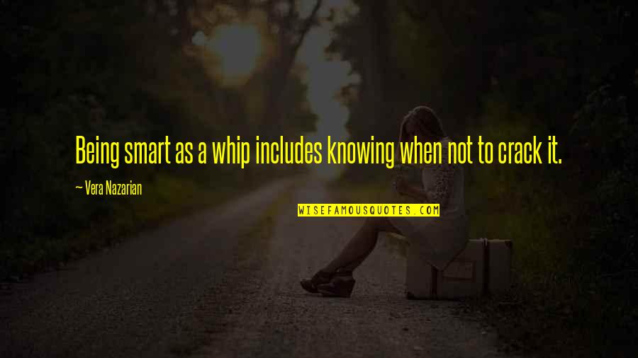 Two Old Souls Quotes By Vera Nazarian: Being smart as a whip includes knowing when Two Old Souls Quotes By Vera Nazarian: Being smart as a whip includes knowing when