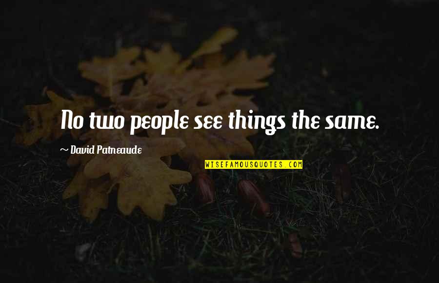 Two Opinion Quotes By David Patneaude: No two people see things the same. Two Opinion Quotes By David Patneaude: No two people see things the same.