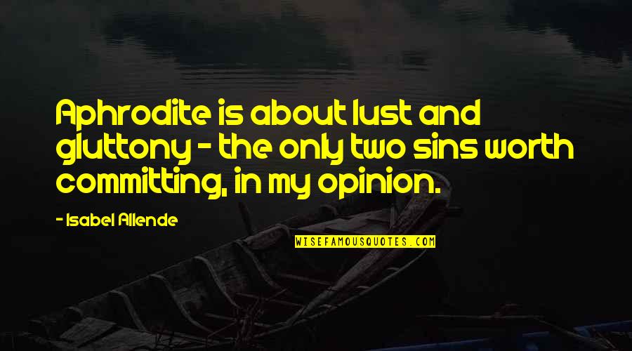 Two Opinion Quotes By Isabel Allende: Aphrodite is about lust and gluttony - the Two Opinion Quotes By Isabel Allende: Aphrodite is about lust and gluttony - the