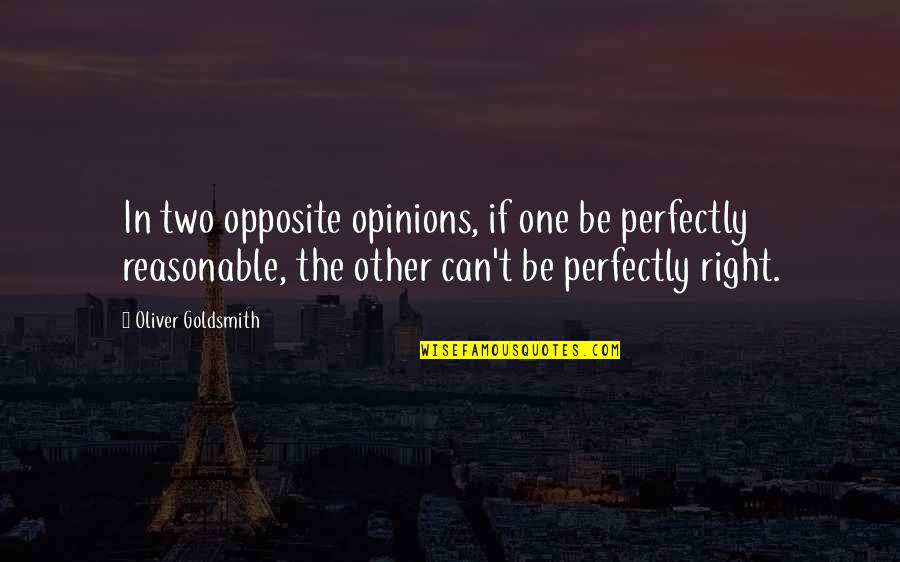 Two Opinion Quotes By Oliver Goldsmith: In two opposite opinions, if one be perfectly Two Opinion Quotes By Oliver Goldsmith: In two opposite opinions, if one be perfectly