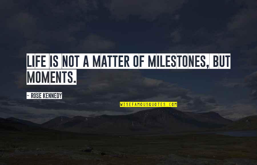 Two Or Three Word Life Quotes By Rose Kennedy: Life is not a matter of milestones, but