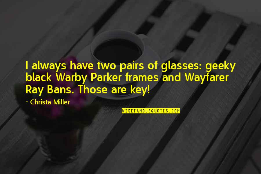 Two Pairs Quotes By Christa Miller: I always have two pairs of glasses: geeky