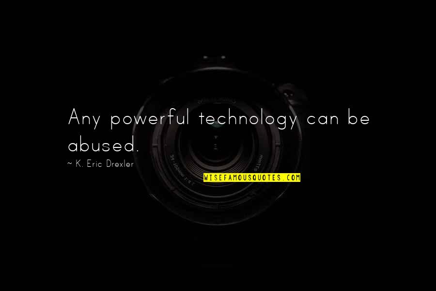 Two Part Love Quotes By K. Eric Drexler: Any powerful technology can be abused.