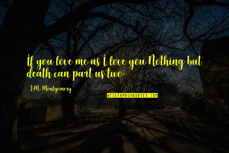 Two Part Love Quotes By L.M. Montgomery: If you love me as I love you