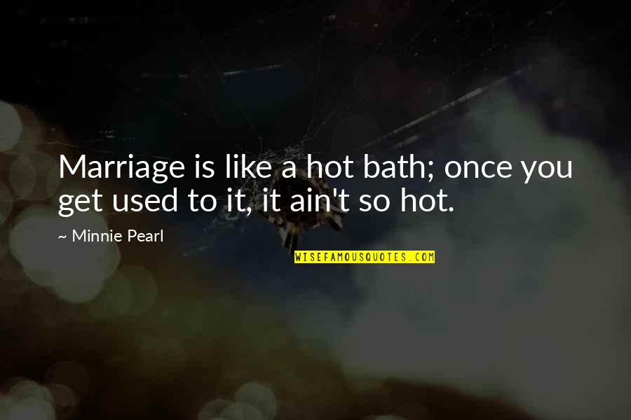 Two Part Love Quotes By Minnie Pearl: Marriage is like a hot bath; once you
