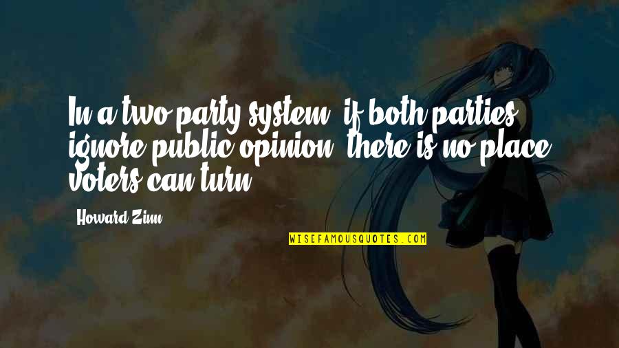 Two Party System Quotes By Howard Zinn: In a two-party system, if both parties ignore