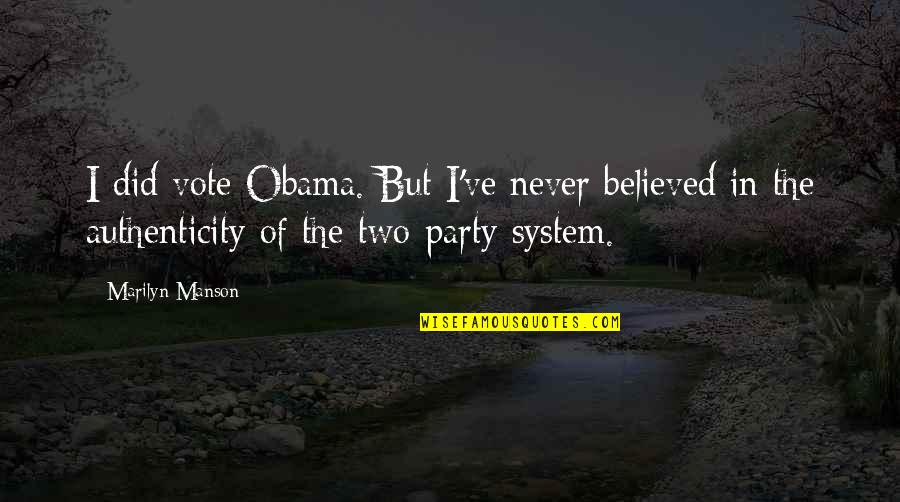 Two Party System Quotes By Marilyn Manson: I did vote Obama. But I've never believed