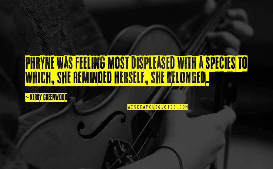 Two Passionate Lovers Quotes By Kerry Greenwood: Phryne was feeling most displeased with a species Two Passionate Lovers Quotes By Kerry Greenwood: Phryne was feeling most displeased with a species