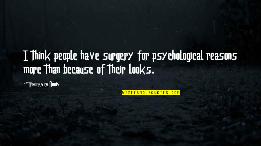 Two People In Love But Cant Be Together Quotes By Francesca Annis: I think people have surgery for psychological reasons Two People In Love But Cant Be Together Quotes By Francesca Annis: I think people have surgery for psychological reasons