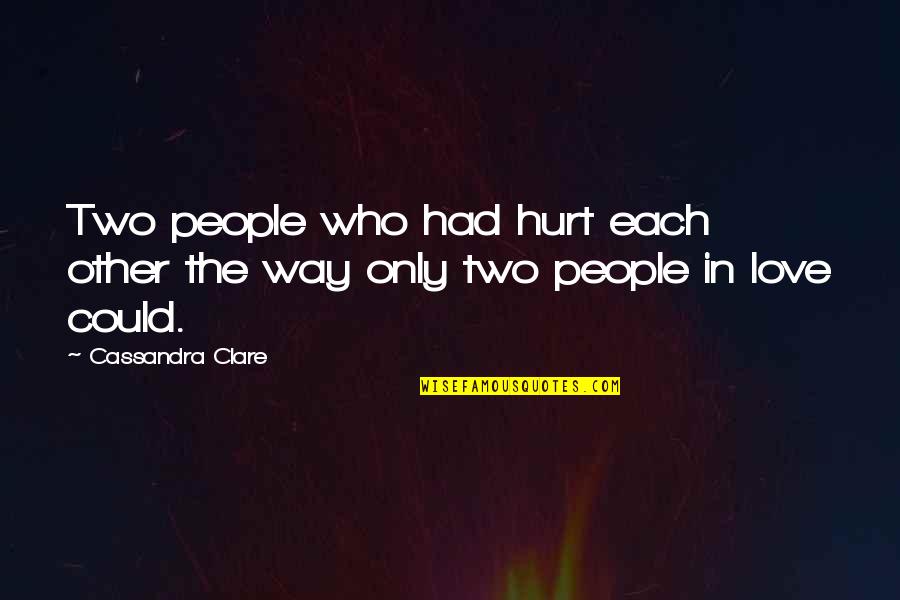 Two People In Love Quotes By Cassandra Clare: Two people who had hurt each other the