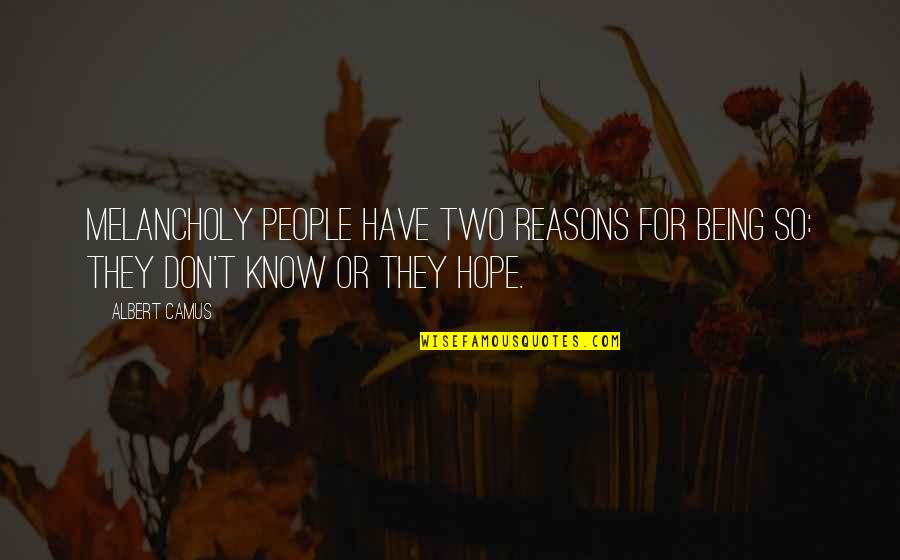 Two People Quotes By Albert Camus: Melancholy people have two reasons for being so: