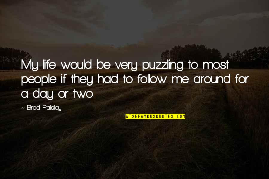 Two People Quotes By Brad Paisley: My life would be very puzzling to most