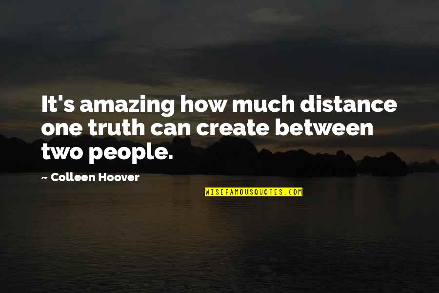 Two People Quotes By Colleen Hoover: It's amazing how much distance one truth can