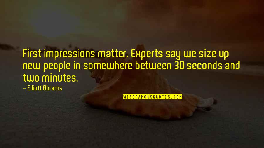 Two People Quotes By Elliott Abrams: First impressions matter. Experts say we size up