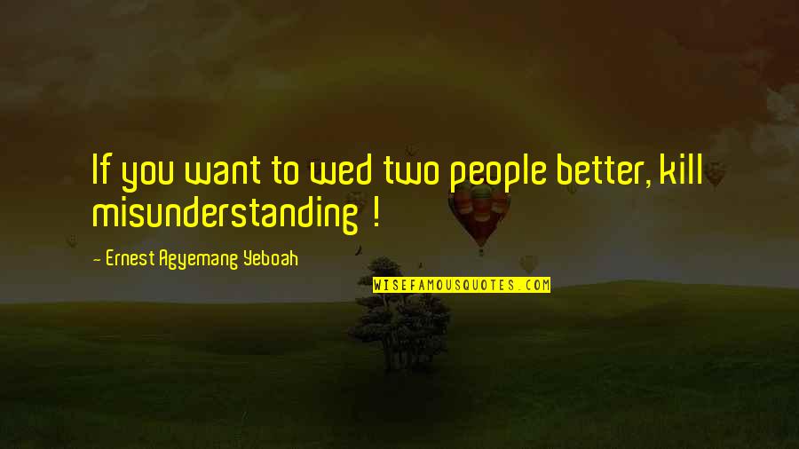Two People Quotes By Ernest Agyemang Yeboah: If you want to wed two people better,