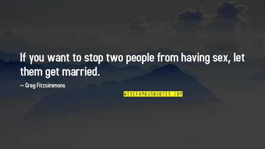 Two People Quotes By Greg Fitzsimmons: If you want to stop two people from