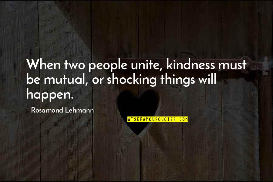 Two People Quotes By Rosamond Lehmann: When two people unite, kindness must be mutual,
