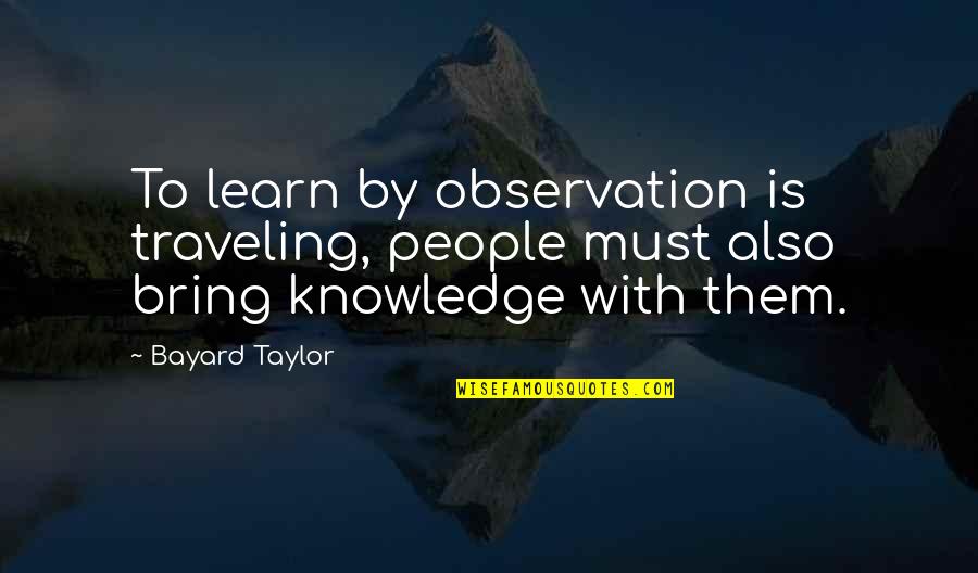 Two Person One Soul Quotes By Bayard Taylor: To learn by observation is traveling, people must
