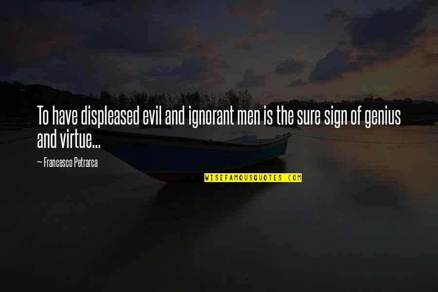 Two Person One Soul Quotes By Francesco Petrarca: To have displeased evil and ignorant men is Two Person One Soul Quotes By Francesco Petrarca: To have displeased evil and ignorant men is