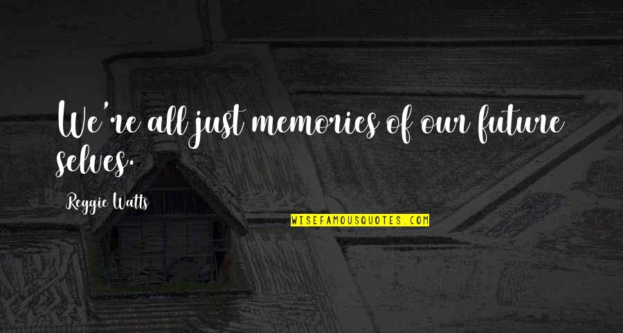 Two Person One Soul Quotes By Reggie Watts: We're all just memories of our future selves. Two Person One Soul Quotes By Reggie Watts: We're all just memories of our future selves.