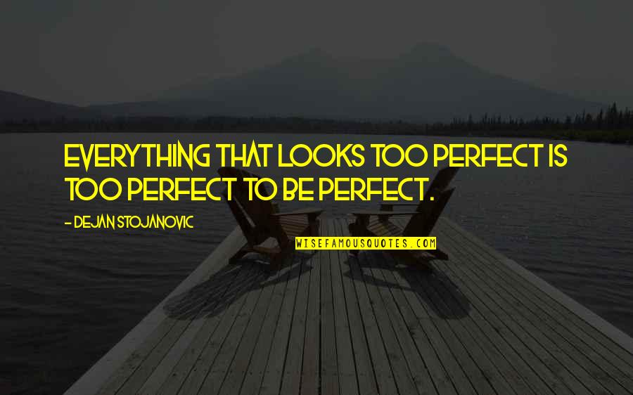 Two Personalities Quotes By Dejan Stojanovic: Everything that looks too perfect is too perfect