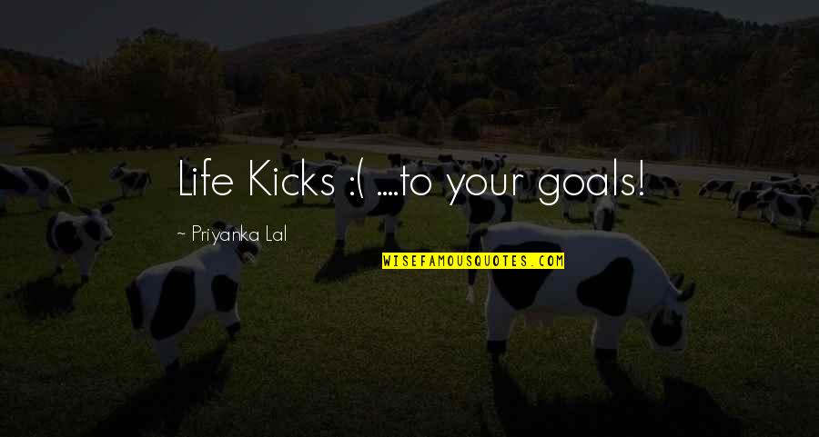 Two Personalities Quotes By Priyanka Lal: Life Kicks :( ....to your goals!