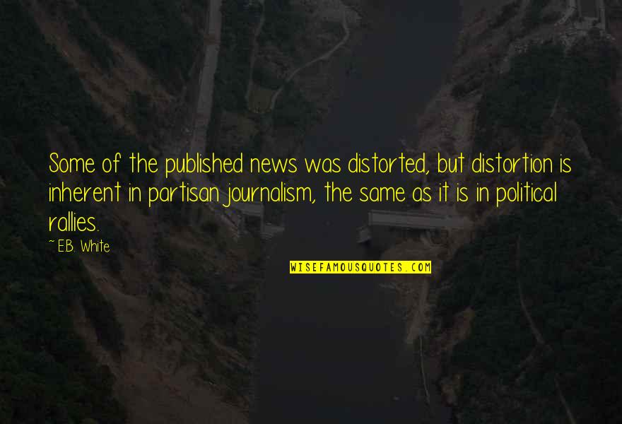 Two Phases Of Life Quotes By E.B. White: Some of the published news was distorted, but Two Phases Of Life Quotes By E.B. White: Some of the published news was distorted, but