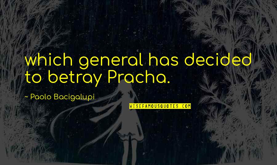 Two Pillars Quotes By Paolo Bacigalupi: which general has decided to betray Pracha.