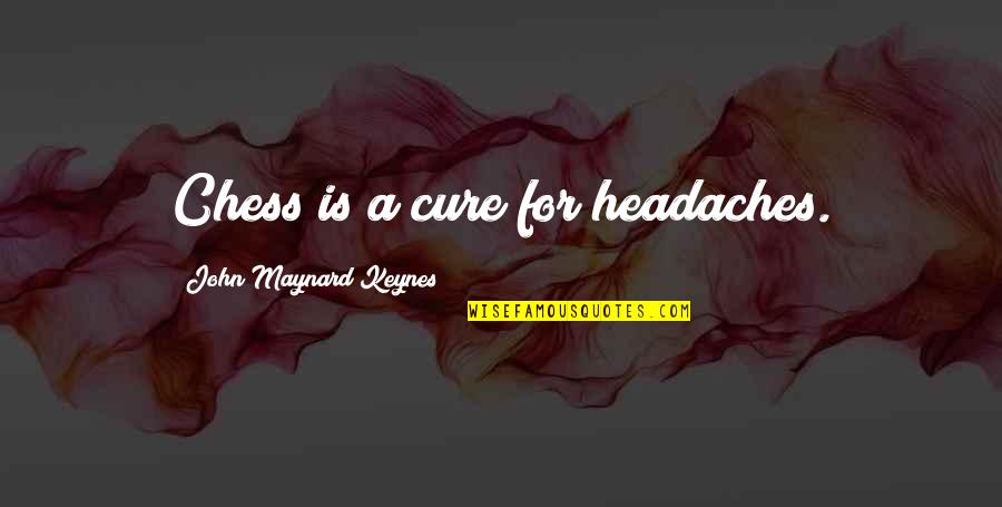 Two Pints Quotes By John Maynard Keynes: Chess is a cure for headaches.