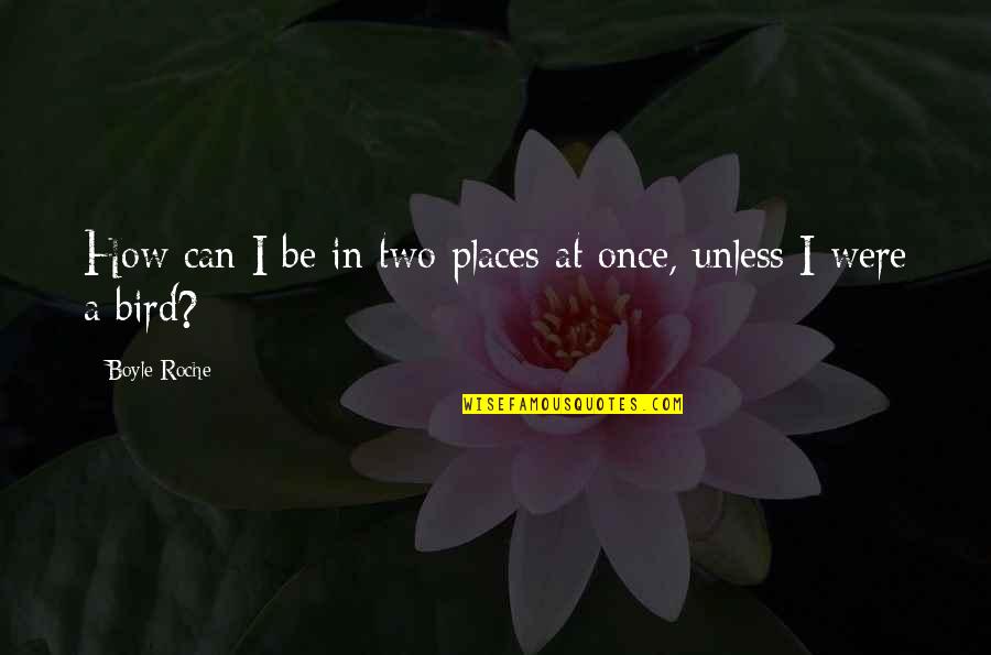 Two Places At Once Quotes By Boyle Roche: How can I be in two places at