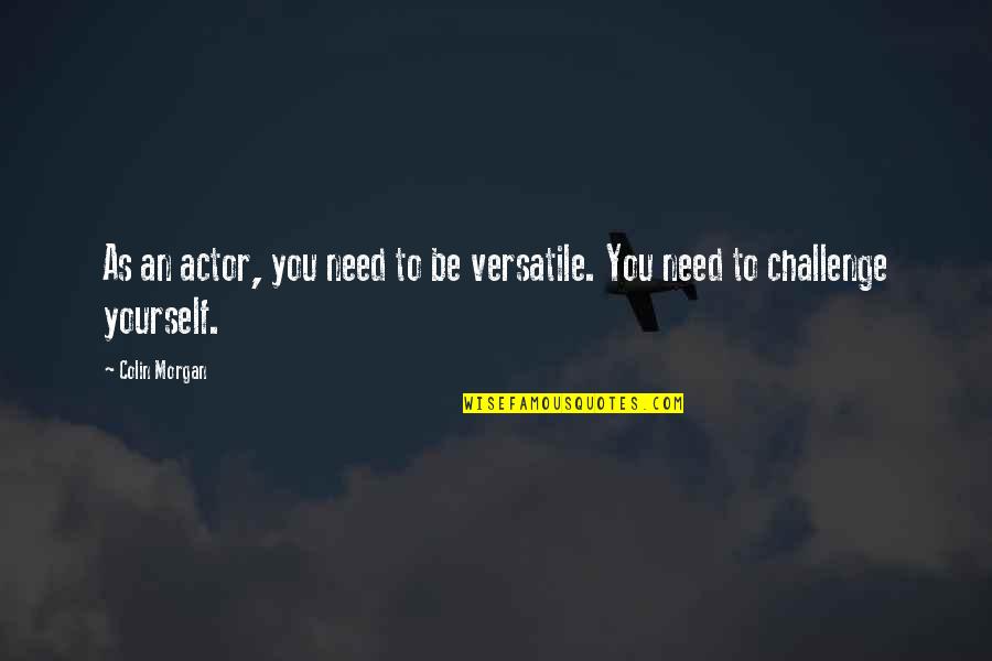 Two Places At Once Quotes By Colin Morgan: As an actor, you need to be versatile.