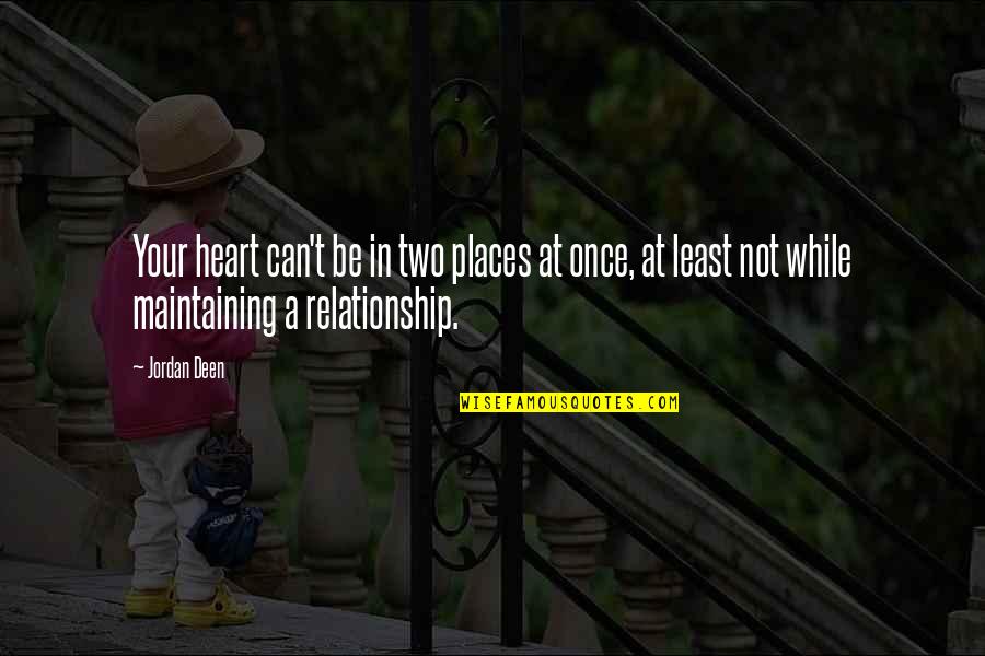Two Places At Once Quotes By Jordan Deen: Your heart can't be in two places at Two Places At Once Quotes By Jordan Deen: Your heart can't be in two places at