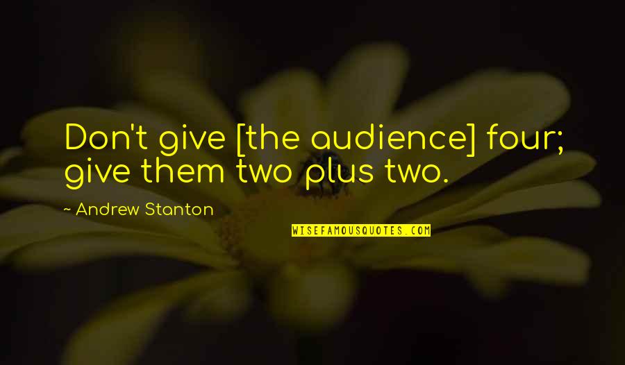 Two Plus Two Quotes By Andrew Stanton: Don't give [the audience] four; give them two